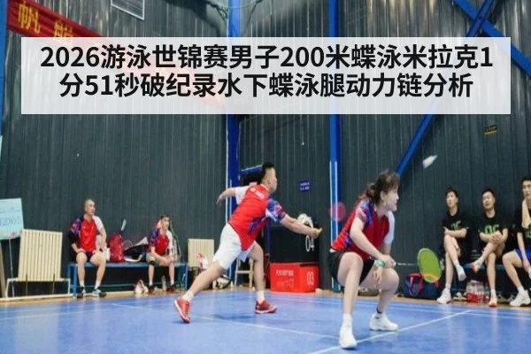2026游泳世锦赛男子200米蝶泳米拉克1分51秒破纪录水下蝶泳腿动力链分析